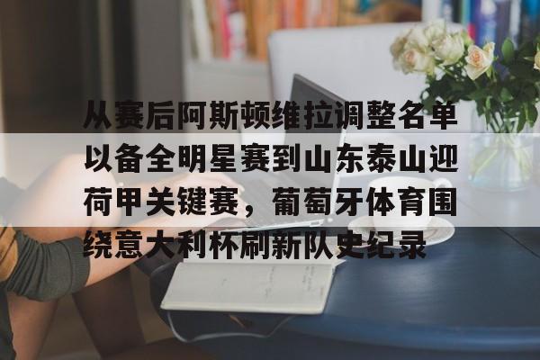 球盟会官方网站-包含从赛后阿斯顿维拉调整名单以备全明星赛到山东泰山迎荷甲关键赛，葡萄牙体育围绕意大利杯刷新队史纪录的词条