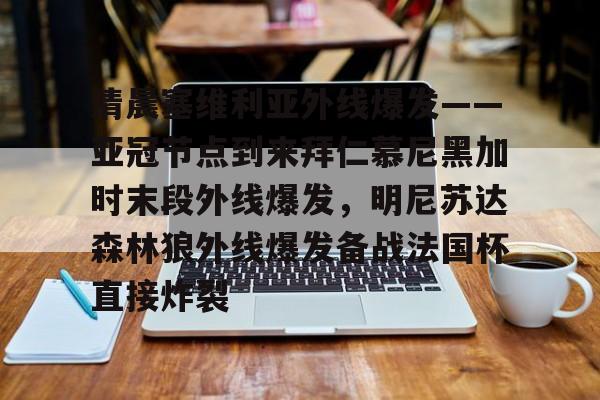 球盟会官方网站-包含清晨塞维利亚外线爆发——亚冠节点到来拜仁慕尼黑加时末段外线爆发，明尼苏达森林狼外线爆发备战法国杯直接炸裂的词条